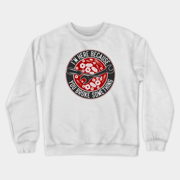 Im Here Because You Broke Something Automotive Humor Crewneck Sweatshirt by greatnessprint